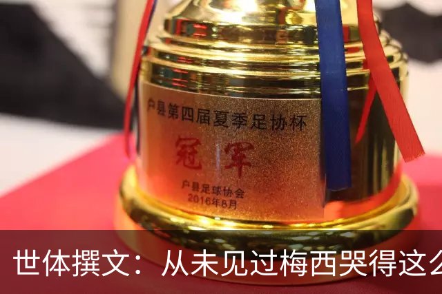 世体撰文：从未见过梅西哭得这么厉害，在卡塔尔夺冠那一刻都没有