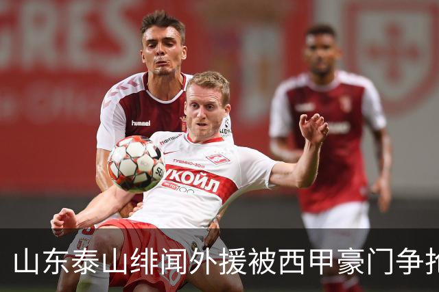 山东泰山绯闻外援被西甲豪门争抢，夏窗换外援的希望又落空