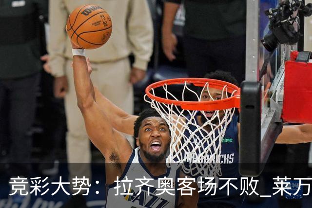 竞彩大势：拉齐奥客场不败 莱万特信心不足